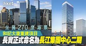 【長和系】長實正式命名和記大廈重建項目為長江集團中心二期　坐擁270度海景 - 香港經濟日報 - 即時新聞頻道 - 即市財經 - 股市