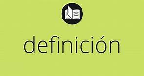 Que significa DEFINICIÓN • definición SIGNIFICADO • definición DEFINICIÓN • Que es DEFINICIÓN