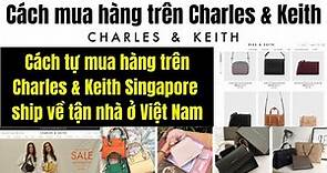 Cách mua hàng trên Charles and Keith – Từ Singapore ship về tận nhà ở Việt Nam như thế nào