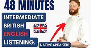 48 Minutes of Intermediate British English Listening Practice with a Native Speaker | British Accent