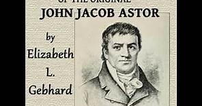 The Life and Ventures of the Original John Jacob Astor by Elizabeth Louisa GEBHARD Part 1/2
