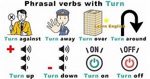 Phrasal verbs with Turn: Turn around, Turn up, Turn down, Turn on, Turn off, Turn in, Turn out