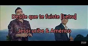 Desde Que Te fuiste - Letra Jessi Uribe ft Americo #Letra