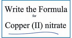 How to Write the Formula for Copper (II) nitrate