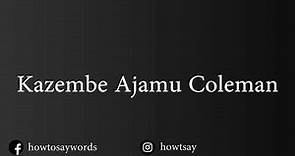 How To Pronounce Kazembe Ajamu Coleman