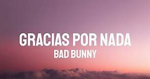 Bad Bunny - GRACIAS POR NADA (Letra/Lyrics)