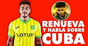 Onel Hernández renueva con Norwich City y se sincera sobre Cuba