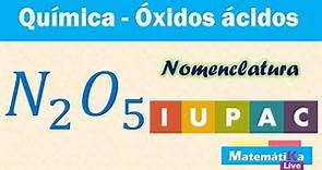 Óxidos Ácidos o Anhídridos N2O5 - Nomenclatura IUPAC o sistemática.