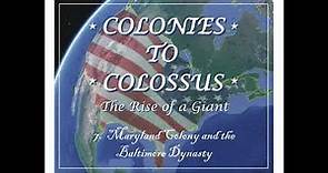Maryland Colony and the Baltimore Dynasty - Colonies To Colossus (#7)