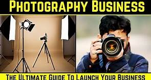 How to Start a Photography Business || The Ultimate Guide to launch Your Photography Business