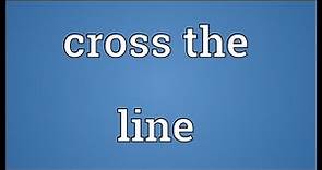 Cross the line Meaning