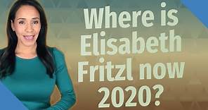 Where is Elisabeth Fritzl now 2020?