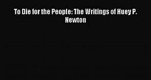 [PDF Download] To Die for the People: The Writings of Huey P. Newton [PDF] Full Ebook