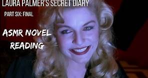 △ Laura Palmer's Secret Diary △ (ASMR novel reading) (Part 6) (FINAL)