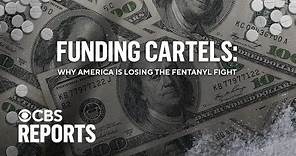 Funding Cartels: Why America Is Losing the Fentanyl Fight | CBS Reports