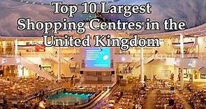 Top 10 Largest Shopping Centres in the United Kingdom