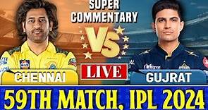 Gujarat Titans vs Chennai Super Kings, 59th Match - Live Score & Commentary | CSK vs GT Live Match |