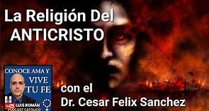 La Religión Del ANTICRISTO/ Entrevista al Dr Cesar Félix Sánchez con Luis Roman