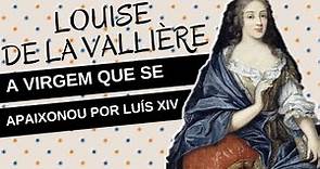 Mulheres na História #32: LOUISE DE LA VALLIÈRE, a virgem que se tornou a amante de LUÍS XIV