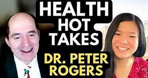 Health Hot Takes with Peter Rogers MD | Interview #4