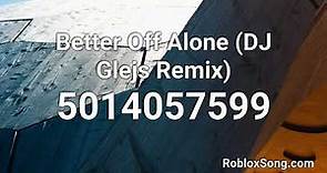 Better Off Alone (DJ Glejs Remix) Roblox ID - Roblox Music Code