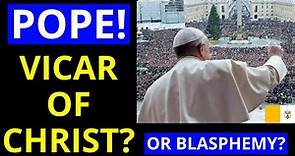 Vicar of Christ MEANING! (Is the Pope the Vicar of Christ?)
