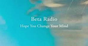 Beta Radio - Hope You Change Your Mind