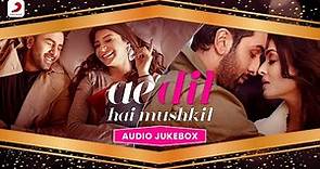 Ae Dil Hai Mushkil - Audio Jukebox | Ranbir Kapoor | Anushka Sharma | Aishwarya Rai Bachchan |Pritam