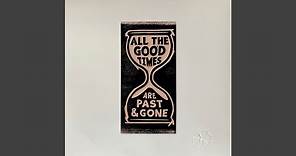 All The Good Times Are Past And Gone
