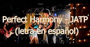 Perfect harmony - JATP (letra en español)