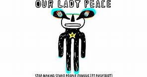 Our Lady Peace - Stop Making Stupid People Famous (ft. Pussy Riot) [Official Audio]