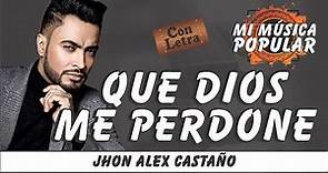 Que Dios Me Perdone - Jhon Alex Castaño - Con Letra (Video Lyric)