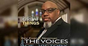 Rev. Evan E. Newman & The Voices Of Victory - "Great Things"