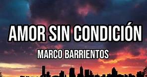 AMOR SIN CONDICIÓN - Marco Barrientos (letra)