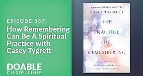 E367 How Remembering Can Be A Spiritual Practice with Casey Tygrett