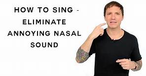 How To Sing - Eliminate Annoying Nasal Sound
