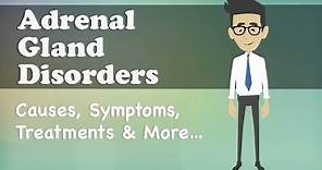 Adrenal Gland Disorders - Causes, Symptoms, Treatments & More…