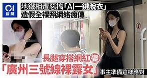 內地網紅搭廣州地鐵　遭變態開「AI一鍵脫衣」　全裸照網絡瘋傳