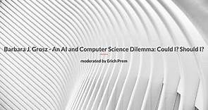 Barbara J. Grosz - An AI and Computer Science Dilemma: Could I? Should I?