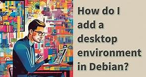 How do I add a desktop environment in Debian?
