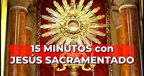 Oración PODEROSA con JESÚS SACRAMENTADO | 15 minutos en el Santísimo
