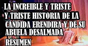 LA INCREIBLE Y TRISTE HISTORIA DE LA CANDIDA ERENDIRA Y SU ABUELA DESALMADA - RESUMEN