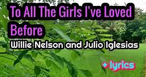 To All The Girls I've Loved Before - Willie Nelson and Julio Iglesias lyrics