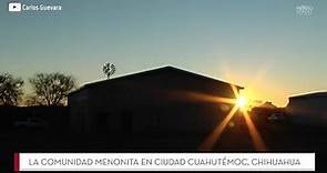 Ciudad Cuauhtémoc, la comunidad Menonita de Chihuahua