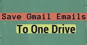 How to Save Gmail Emails to One Drive