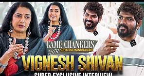 Vignesh Shivan Super Exclusive Interview | Game Changers with Suhasini Maniratnam