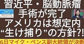 習近平・脳動脈瘤手術が完了。アメリカは想定内、“生け捕り“の方針?! #習近平手術#習近平脳動脈瘤