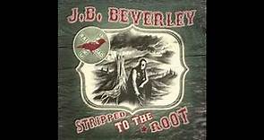 J.B. Beverley - "Stripped To The Root"