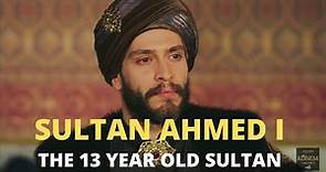 Who Was SULTAN AHMED I ? | The 13 Year Old Sultan. | The Sultan Who Built Blue Mosque.