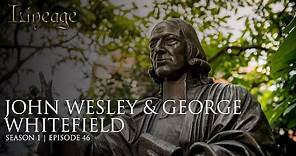 John Wesley & George Whitefield | Episode 46 | Lineage